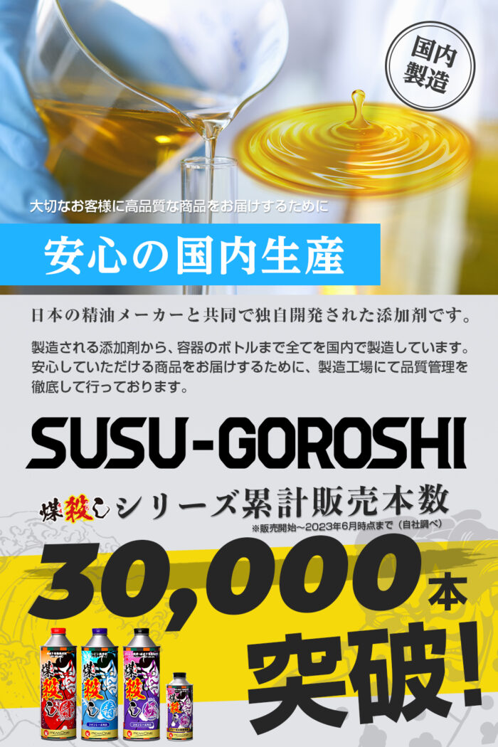 安心の国内生産。日本の精油メーカーと共同で独自開発された添加剤です。SUSU-GOROSHI煤殺しシリーズ累計販売本数3万本突破。販売開始から2023年6月時点まで（自社調べ）